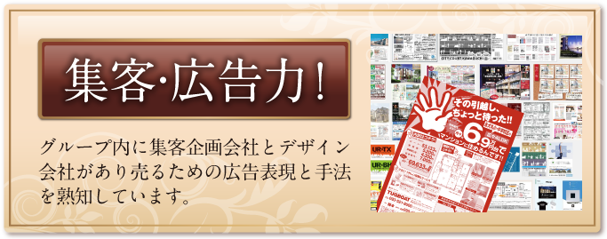 集客・広告力！グループ内に集客企画会社とデザイン会社があり売るための広告表現と手法を熟知しています。